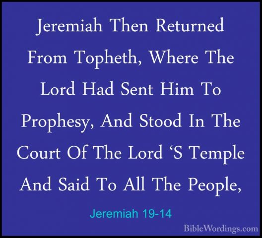 Jeremiah 19-14 - Jeremiah Then Returned From Topheth, Where The LJeremiah Then Returned From Topheth, Where The Lord Had Sent Him To Prophesy, And Stood In The Court Of The Lord 'S Temple And Said To All The People, 