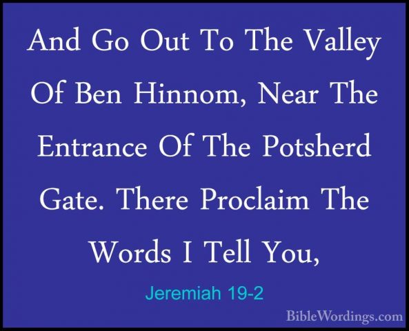 Jeremiah 19-2 - And Go Out To The Valley Of Ben Hinnom, Near TheAnd Go Out To The Valley Of Ben Hinnom, Near The Entrance Of The Potsherd Gate. There Proclaim The Words I Tell You, 