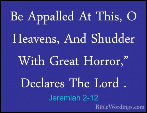 Jeremiah 2-12 - Be Appalled At This, O Heavens, And Shudder WithBe Appalled At This, O Heavens, And Shudder With Great Horror," Declares The Lord . 