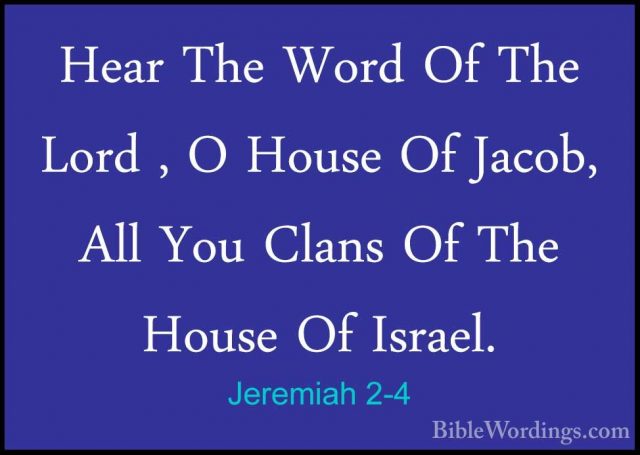 Jeremiah 2-4 - Hear The Word Of The Lord , O House Of Jacob, AllHear The Word Of The Lord , O House Of Jacob, All You Clans Of The House Of Israel. 