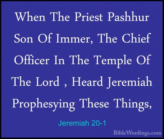 Jeremiah 20-1 - When The Priest Pashhur Son Of Immer, The Chief OWhen The Priest Pashhur Son Of Immer, The Chief Officer In The Temple Of The Lord , Heard Jeremiah Prophesying These Things, 