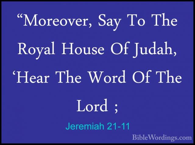 Jeremiah 21-11 - "Moreover, Say To The Royal House Of Judah, 'Hea"Moreover, Say To The Royal House Of Judah, 'Hear The Word Of The Lord ; 
