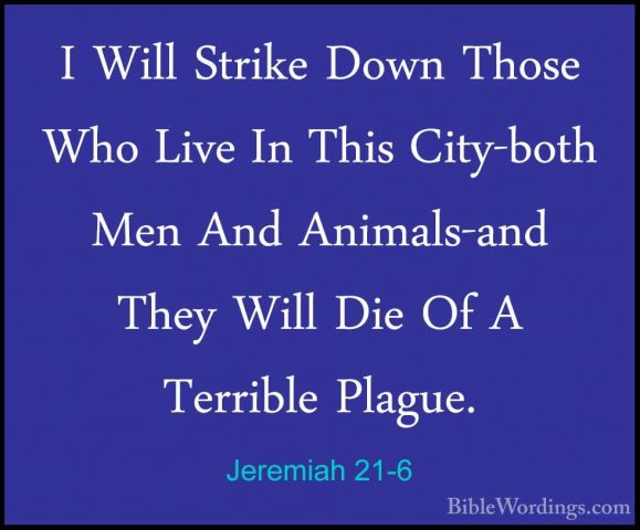 Jeremiah 21-6 - I Will Strike Down Those Who Live In This City-boI Will Strike Down Those Who Live In This City-both Men And Animals-and They Will Die Of A Terrible Plague. 