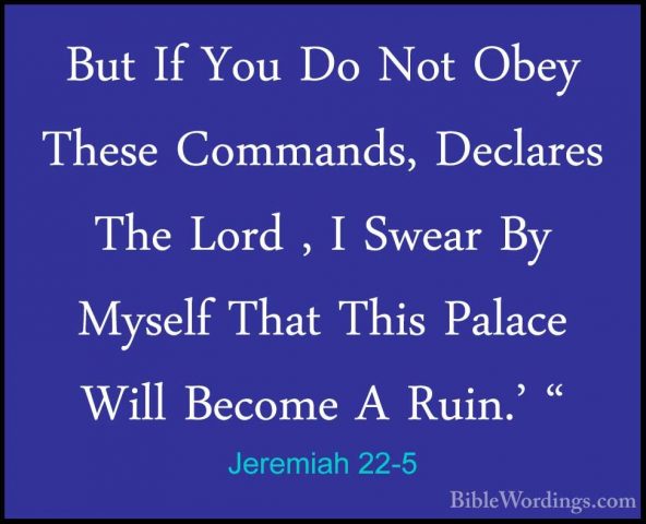 Jeremiah 22-5 - But If You Do Not Obey These Commands, Declares TBut If You Do Not Obey These Commands, Declares The Lord , I Swear By Myself That This Palace Will Become A Ruin.' " 