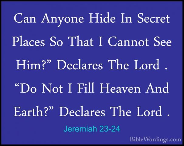 Jeremiah 23-24 - Can Anyone Hide In Secret Places So That I CannoCan Anyone Hide In Secret Places So That I Cannot See Him?" Declares The Lord . "Do Not I Fill Heaven And Earth?" Declares The Lord . 