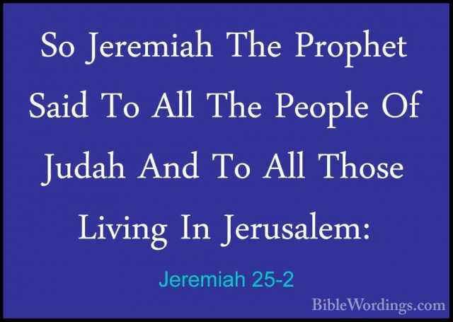 Jeremiah 25-2 - So Jeremiah The Prophet Said To All The People OfSo Jeremiah The Prophet Said To All The People Of Judah And To All Those Living In Jerusalem: 
