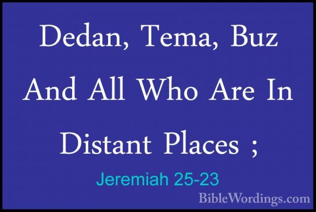 Jeremiah 25-23 - Dedan, Tema, Buz And All Who Are In Distant PlacDedan, Tema, Buz And All Who Are In Distant Places ; 