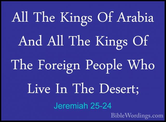 Jeremiah 25-24 - All The Kings Of Arabia And All The Kings Of TheAll The Kings Of Arabia And All The Kings Of The Foreign People Who Live In The Desert; 