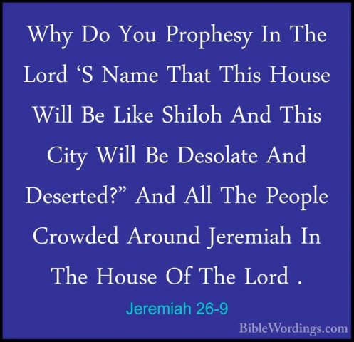 Jeremiah 26-9 - Why Do You Prophesy In The Lord 'S Name That ThisWhy Do You Prophesy In The Lord 'S Name That This House Will Be Like Shiloh And This City Will Be Desolate And Deserted?" And All The People Crowded Around Jeremiah In The House Of The Lord . 