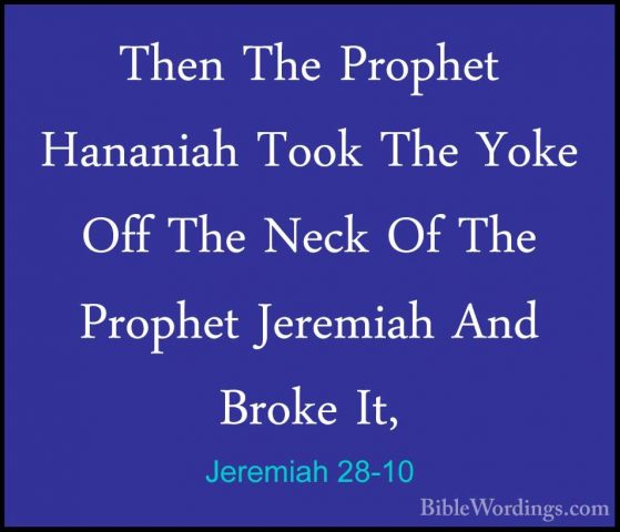 Jeremiah 28-10 - Then The Prophet Hananiah Took The Yoke Off TheThen The Prophet Hananiah Took The Yoke Off The Neck Of The Prophet Jeremiah And Broke It, 