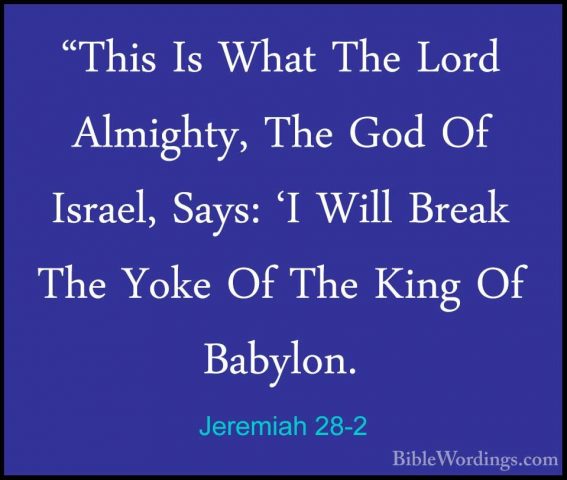 Jeremiah 28-2 - "This Is What The Lord Almighty, The God Of Israe"This Is What The Lord Almighty, The God Of Israel, Says: 'I Will Break The Yoke Of The King Of Babylon. 