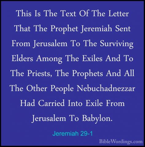 Jeremiah 29-1 - This Is The Text Of The Letter That The Prophet JThis Is The Text Of The Letter That The Prophet Jeremiah Sent From Jerusalem To The Surviving Elders Among The Exiles And To The Priests, The Prophets And All The Other People Nebuchadnezzar Had Carried Into Exile From Jerusalem To Babylon. 