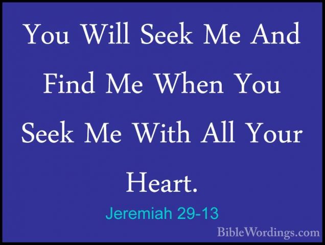 Jeremiah 29-13 - You Will Seek Me And Find Me When You Seek Me WiYou Will Seek Me And Find Me When You Seek Me With All Your Heart. 