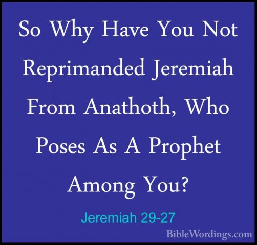 Jeremiah 29-27 - So Why Have You Not Reprimanded Jeremiah From AnSo Why Have You Not Reprimanded Jeremiah From Anathoth, Who Poses As A Prophet Among You? 