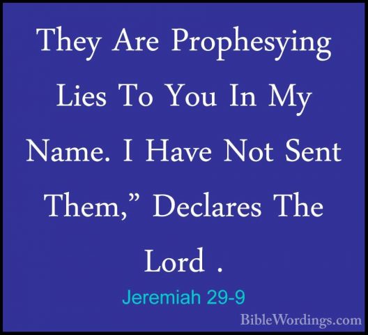 Jeremiah 29-9 - They Are Prophesying Lies To You In My Name. I HaThey Are Prophesying Lies To You In My Name. I Have Not Sent Them," Declares The Lord . 