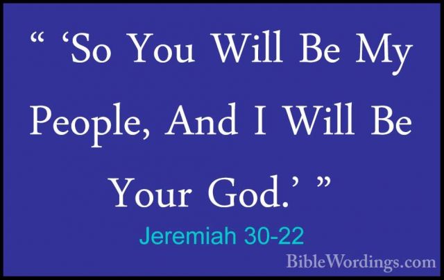 Jeremiah 30-22 - " 'So You Will Be My People, And I Will Be Your" 'So You Will Be My People, And I Will Be Your God.' " 
