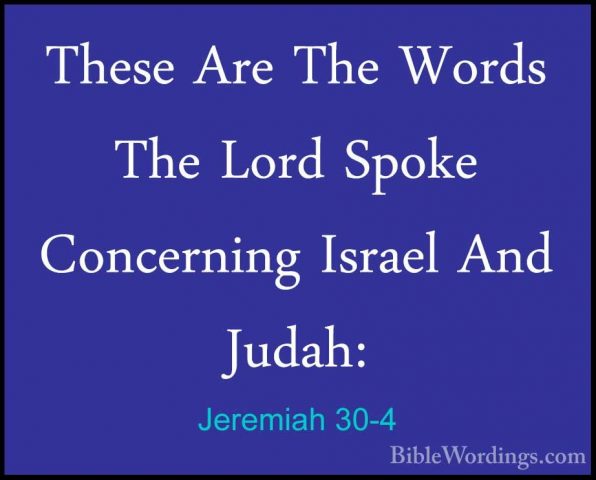 Jeremiah 30-4 - These Are The Words The Lord Spoke Concerning IsrThese Are The Words The Lord Spoke Concerning Israel And Judah: 