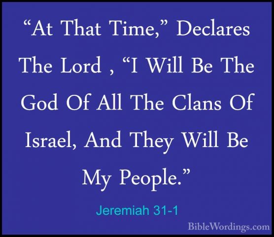 Jeremiah 31-1 - "At That Time," Declares The Lord , "I Will Be Th"At That Time," Declares The Lord , "I Will Be The God Of All The Clans Of Israel, And They Will Be My People." 