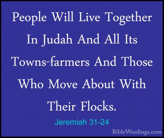 Jeremiah 31-24 - People Will Live Together In Judah And All Its TPeople Will Live Together In Judah And All Its Towns-farmers And Those Who Move About With Their Flocks. 
