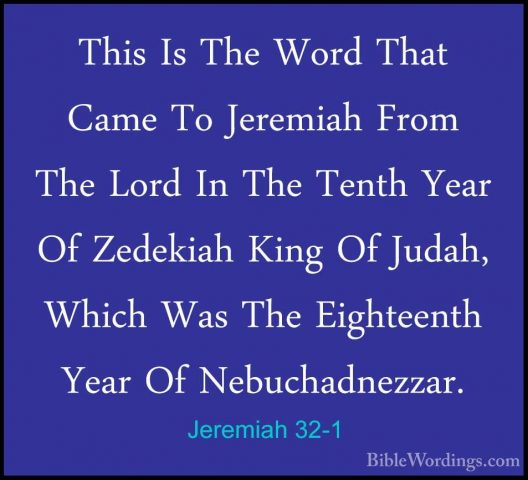 Jeremiah 32-1 - This Is The Word That Came To Jeremiah From The LThis Is The Word That Came To Jeremiah From The Lord In The Tenth Year Of Zedekiah King Of Judah, Which Was The Eighteenth Year Of Nebuchadnezzar. 