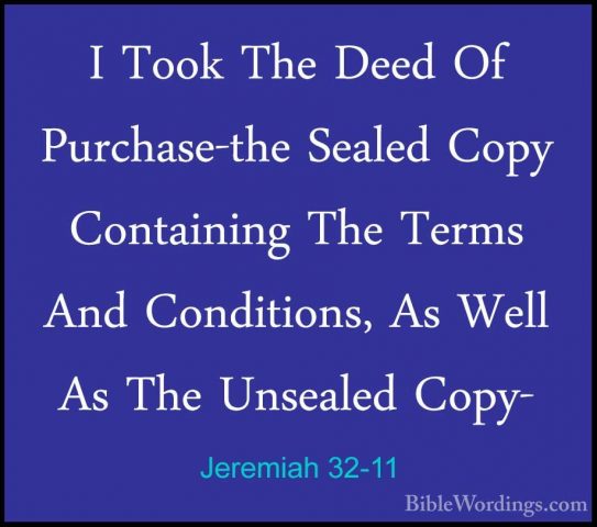 Jeremiah 32-11 - I Took The Deed Of Purchase-the Sealed Copy ContI Took The Deed Of Purchase-the Sealed Copy Containing The Terms And Conditions, As Well As The Unsealed Copy- 