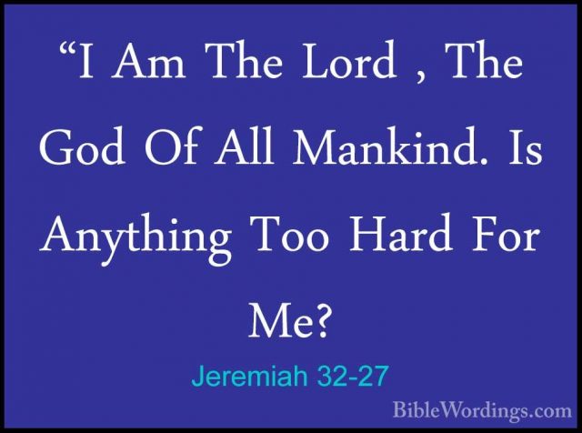 Jeremiah 32-27 - "I Am The Lord , The God Of All Mankind. Is Anyt"I Am The Lord , The God Of All Mankind. Is Anything Too Hard For Me? 