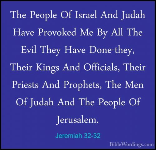 Jeremiah 32-32 - The People Of Israel And Judah Have Provoked MeThe People Of Israel And Judah Have Provoked Me By All The Evil They Have Done-they, Their Kings And Officials, Their Priests And Prophets, The Men Of Judah And The People Of Jerusalem. 