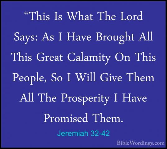 Jeremiah 32-42 - "This Is What The Lord Says: As I Have Brought A"This Is What The Lord Says: As I Have Brought All This Great Calamity On This People, So I Will Give Them All The Prosperity I Have Promised Them. 