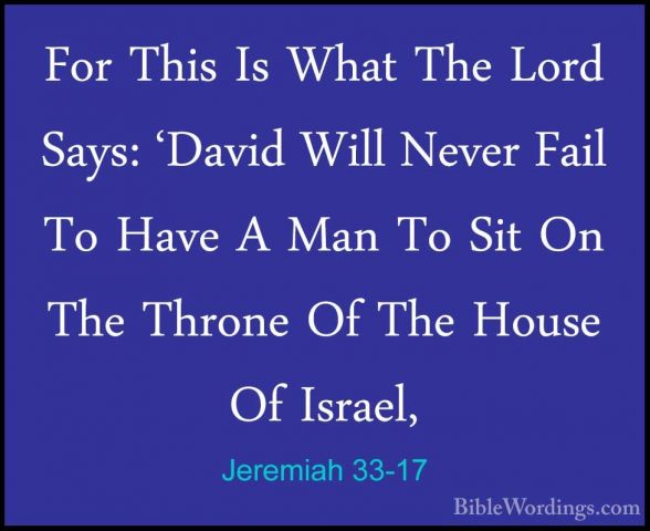 Jeremiah 33-17 - For This Is What The Lord Says: 'David Will NeveFor This Is What The Lord Says: 'David Will Never Fail To Have A Man To Sit On The Throne Of The House Of Israel, 