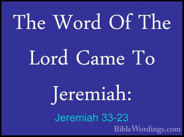 Jeremiah 33-23 - The Word Of The Lord Came To Jeremiah:The Word Of The Lord Came To Jeremiah: 