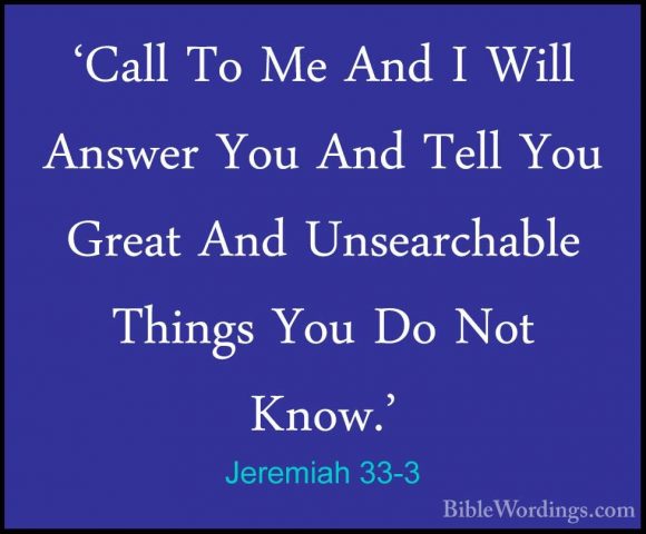 Jeremiah 33-3 - 'Call To Me And I Will Answer You And Tell You Gr'Call To Me And I Will Answer You And Tell You Great And Unsearchable Things You Do Not Know.' 