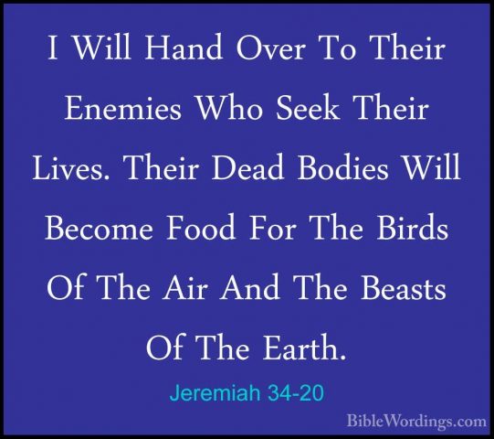 Jeremiah 34-20 - I Will Hand Over To Their Enemies Who Seek TheirI Will Hand Over To Their Enemies Who Seek Their Lives. Their Dead Bodies Will Become Food For The Birds Of The Air And The Beasts Of The Earth. 