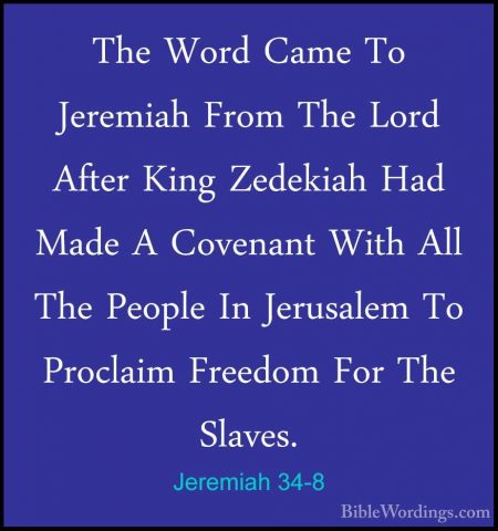 Jeremiah 34-8 - The Word Came To Jeremiah From The Lord After KinThe Word Came To Jeremiah From The Lord After King Zedekiah Had Made A Covenant With All The People In Jerusalem To Proclaim Freedom For The Slaves. 
