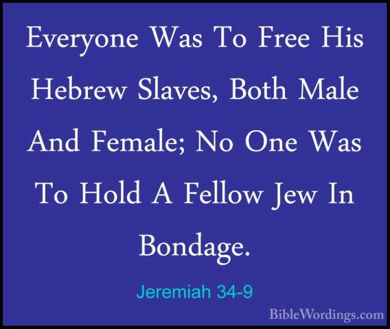 Jeremiah 34-9 - Everyone Was To Free His Hebrew Slaves, Both MaleEveryone Was To Free His Hebrew Slaves, Both Male And Female; No One Was To Hold A Fellow Jew In Bondage. 