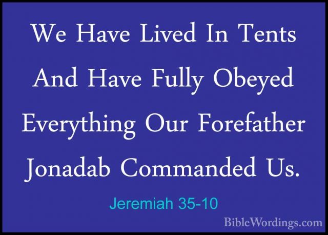 Jeremiah 35-10 - We Have Lived In Tents And Have Fully Obeyed EveWe Have Lived In Tents And Have Fully Obeyed Everything Our Forefather Jonadab Commanded Us. 