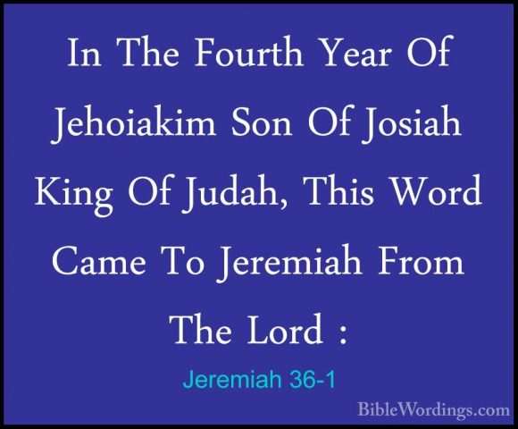 Jeremiah 36-1 - In The Fourth Year Of Jehoiakim Son Of Josiah KinIn The Fourth Year Of Jehoiakim Son Of Josiah King Of Judah, This Word Came To Jeremiah From The Lord : 