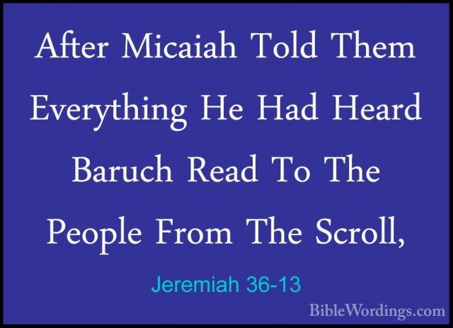 Jeremiah 36-13 - After Micaiah Told Them Everything He Had HeardAfter Micaiah Told Them Everything He Had Heard Baruch Read To The People From The Scroll, 