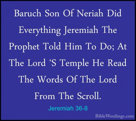 Jeremiah 36-8 - Baruch Son Of Neriah Did Everything Jeremiah TheBaruch Son Of Neriah Did Everything Jeremiah The Prophet Told Him To Do; At The Lord 'S Temple He Read The Words Of The Lord From The Scroll. 