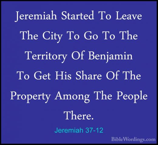 Jeremiah 37-12 - Jeremiah Started To Leave The City To Go To TheJeremiah Started To Leave The City To Go To The Territory Of Benjamin To Get His Share Of The Property Among The People There. 