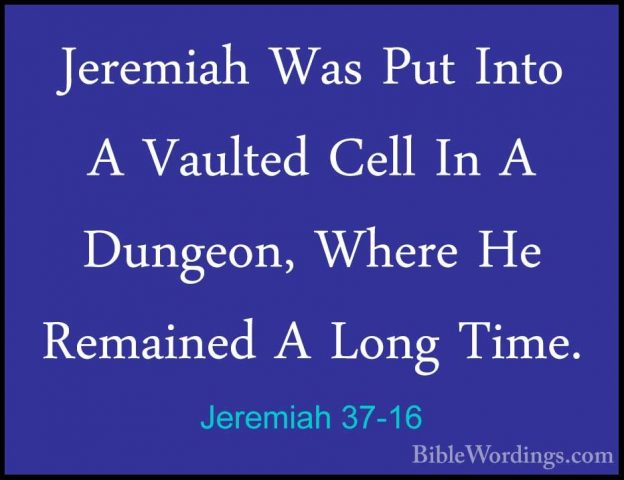 Jeremiah 37-16 - Jeremiah Was Put Into A Vaulted Cell In A DungeoJeremiah Was Put Into A Vaulted Cell In A Dungeon, Where He Remained A Long Time. 