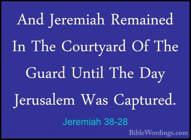 Jeremiah 38-28 - And Jeremiah Remained In The Courtyard Of The GuAnd Jeremiah Remained In The Courtyard Of The Guard Until The Day Jerusalem Was Captured.