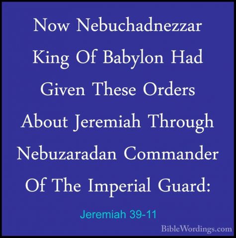 Jeremiah 39-11 - Now Nebuchadnezzar King Of Babylon Had Given TheNow Nebuchadnezzar King Of Babylon Had Given These Orders About Jeremiah Through Nebuzaradan Commander Of The Imperial Guard: 