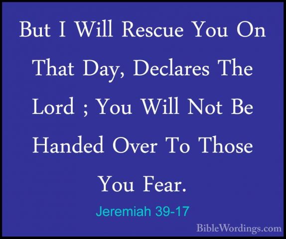 Jeremiah 39-17 - But I Will Rescue You On That Day, Declares TheBut I Will Rescue You On That Day, Declares The Lord ; You Will Not Be Handed Over To Those You Fear. 