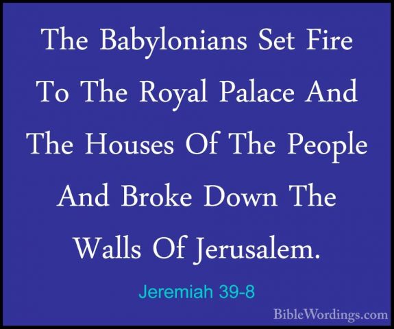 Jeremiah 39-8 - The Babylonians Set Fire To The Royal Palace AndThe Babylonians Set Fire To The Royal Palace And The Houses Of The People And Broke Down The Walls Of Jerusalem. 