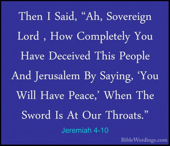 Jeremiah 4-10 - Then I Said, "Ah, Sovereign Lord , How CompletelyThen I Said, "Ah, Sovereign Lord , How Completely You Have Deceived This People And Jerusalem By Saying, 'You Will Have Peace,' When The Sword Is At Our Throats." 