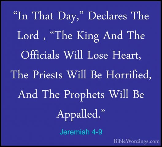 Jeremiah 4-9 - "In That Day," Declares The Lord , "The King And T"In That Day," Declares The Lord , "The King And The Officials Will Lose Heart, The Priests Will Be Horrified, And The Prophets Will Be Appalled." 