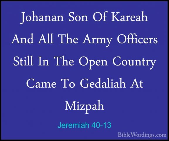 Jeremiah 40-13 - Johanan Son Of Kareah And All The Army OfficersJohanan Son Of Kareah And All The Army Officers Still In The Open Country Came To Gedaliah At Mizpah 
