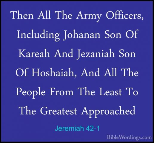Jeremiah 42-1 - Then All The Army Officers, Including Johanan SonThen All The Army Officers, Including Johanan Son Of Kareah And Jezaniah Son Of Hoshaiah, And All The People From The Least To The Greatest Approached 