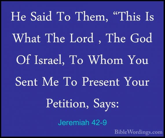 Jeremiah 42-9 - He Said To Them, "This Is What The Lord , The GodHe Said To Them, "This Is What The Lord , The God Of Israel, To Whom You Sent Me To Present Your Petition, Says: 