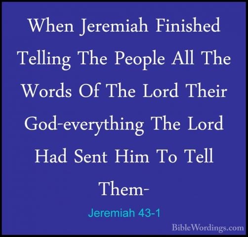 Jeremiah 43-1 - When Jeremiah Finished Telling The People All TheWhen Jeremiah Finished Telling The People All The Words Of The Lord Their God-everything The Lord Had Sent Him To Tell Them- 
